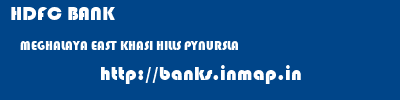 HDFC BANK  MEGHALAYA EAST KHASI HILLS PYNURSLA   banks information 
